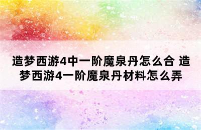 造梦西游4中一阶魔泉丹怎么合 造梦西游4一阶魔泉丹材料怎么弄